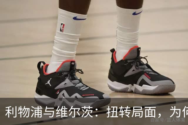 利物浦与维尔茨：扭转局面，为何要从更好的机会开始